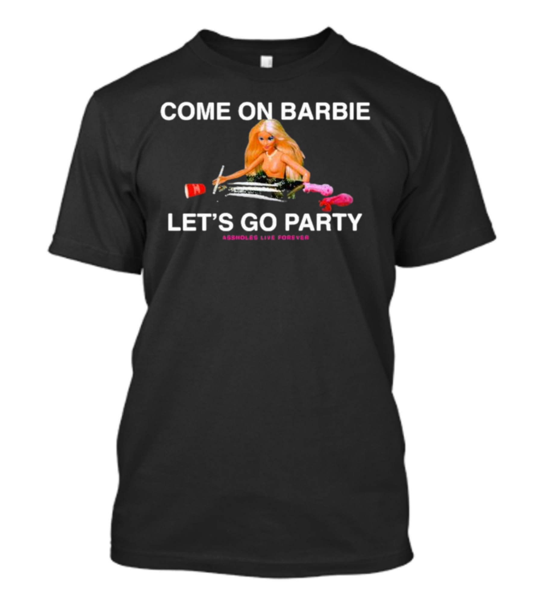 Come On Barbie Let's Go Party Assholes Live Forever T-Shirt