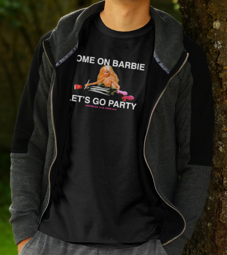 Come On Barbie Let's Go Party Assholes Live Forever T-Shirt