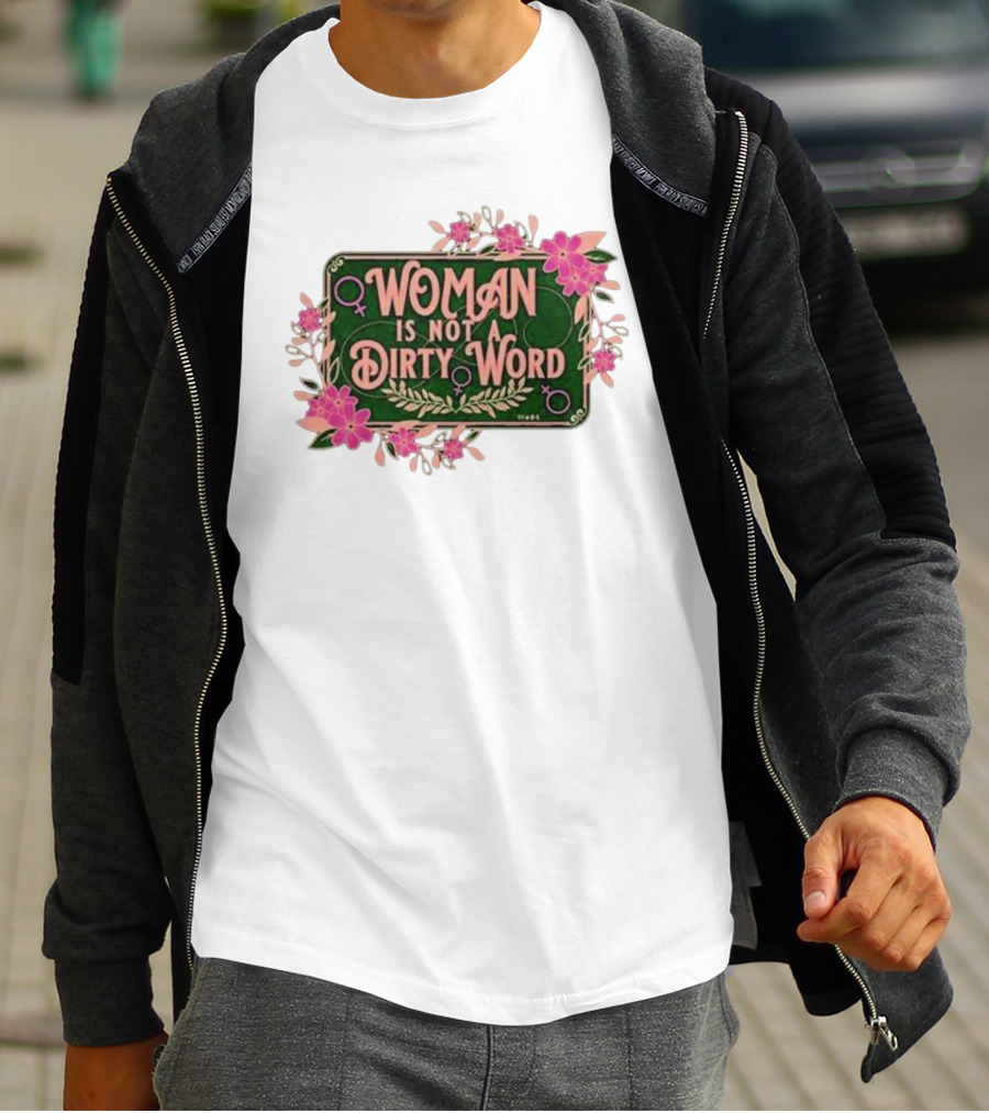 WOMAN IS NOT A DIRTY WORD Feminist Floral Empowerment T-Shirt