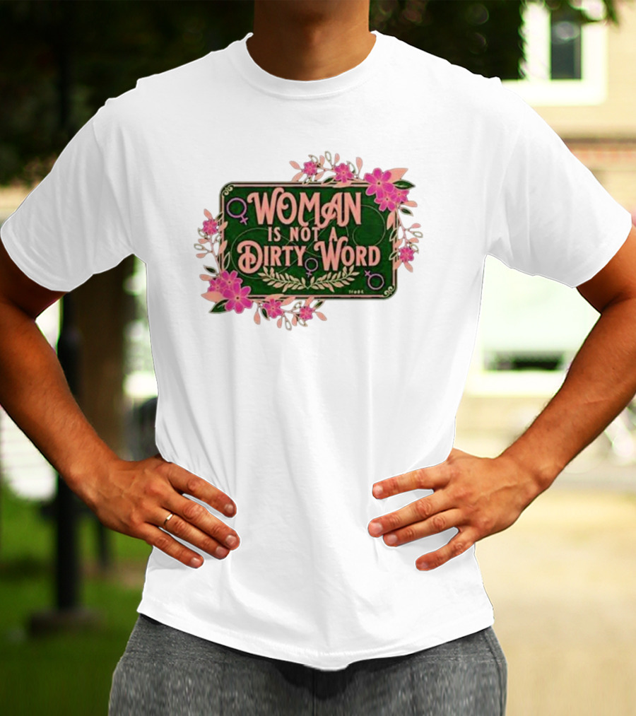 WOMAN IS NOT A DIRTY WORD Feminist Floral Empowerment T-Shirt