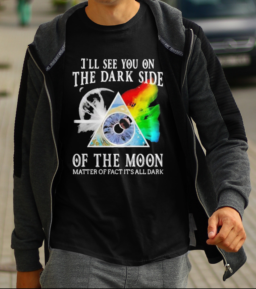 I’ll See You On The Dark Side Of The Moon Matter Of Fact It’s All Dark Prism Eye Rainbow Splash T-Shirt