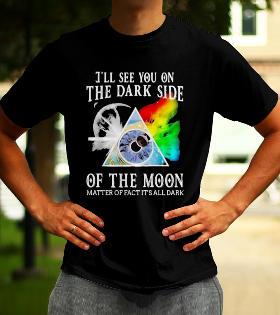 I’ll See You On The Dark Side Of The Moon Matter Of Fact It’s All Dark Prism Eye Rainbow Splash T-Shirt