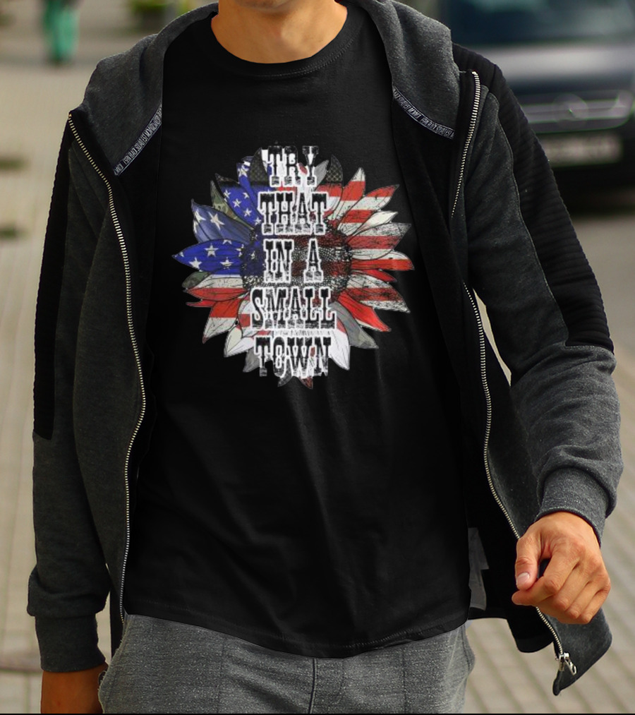 Try That In A Small Town Sunflower American Flag T-Shirt