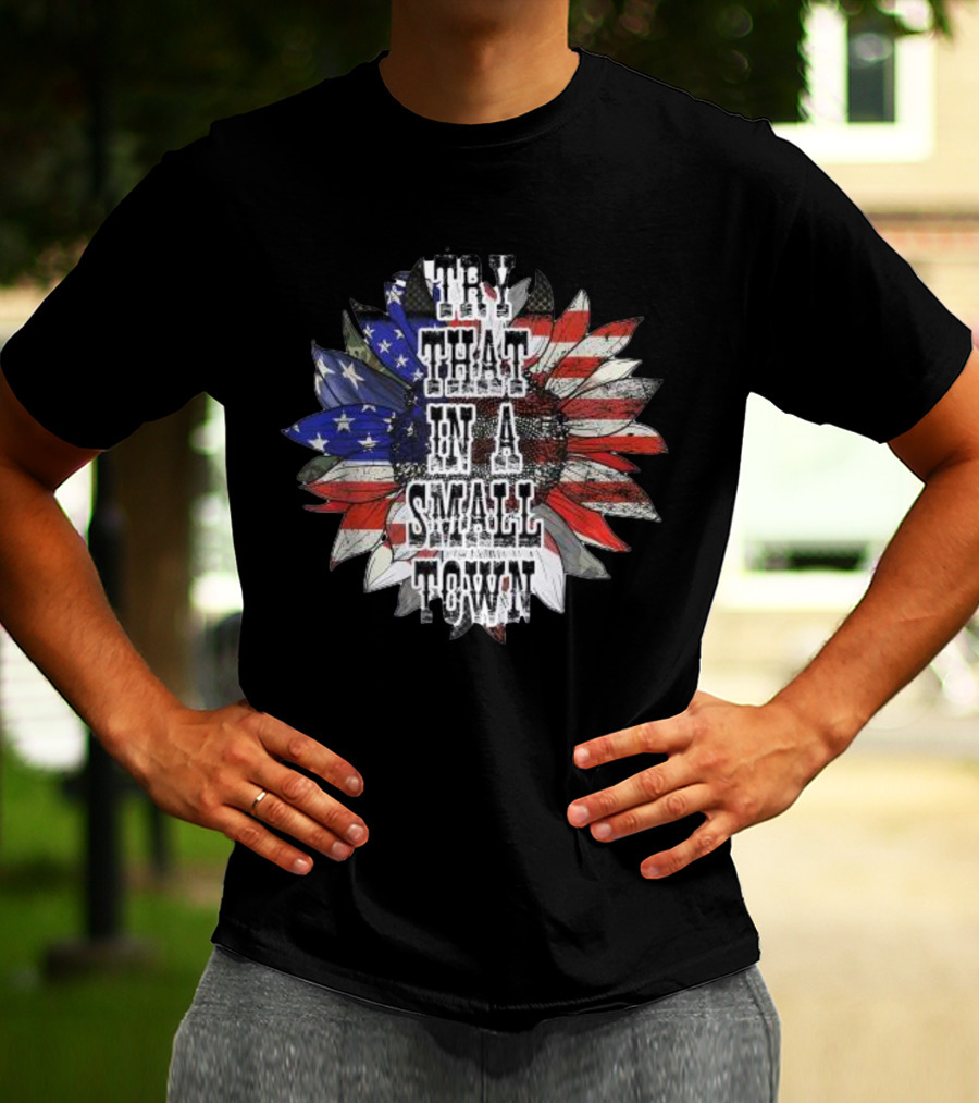 Try That In A Small Town Sunflower American Flag T-Shirt