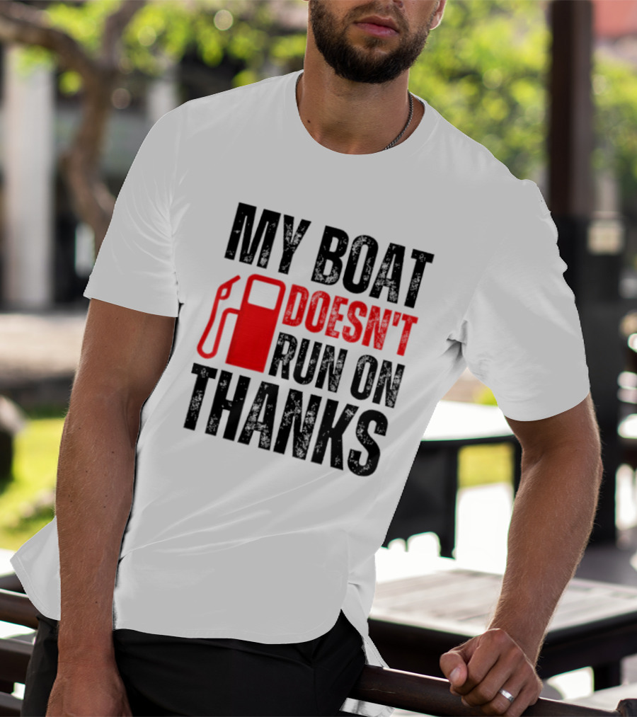 My Boat Doesn’t Run On Thanks With Fuel Pump Graphic For Boat Owners T-Shirt