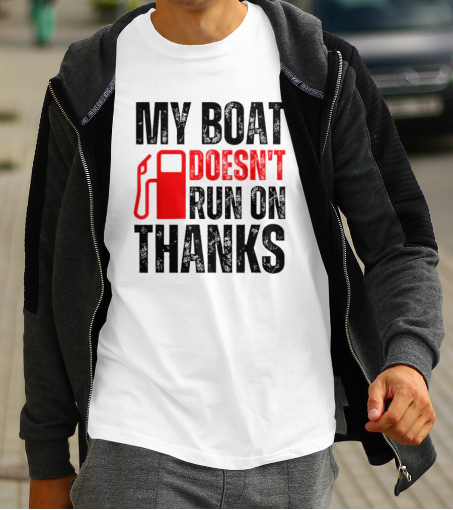 My Boat Doesn’t Run On Thanks With Fuel Pump Graphic For Boat Owners T-Shirt