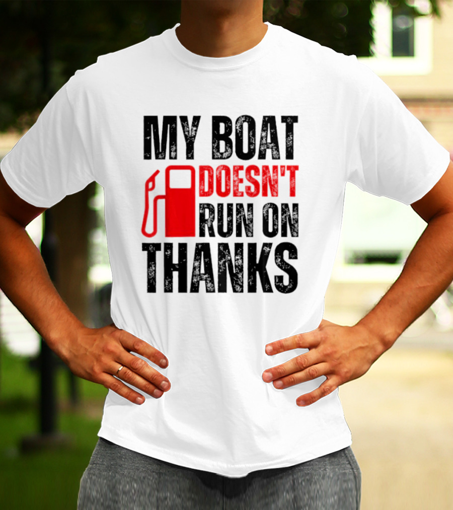 My Boat Doesn’t Run On Thanks With Fuel Pump Graphic For Boat Owners T-Shirt