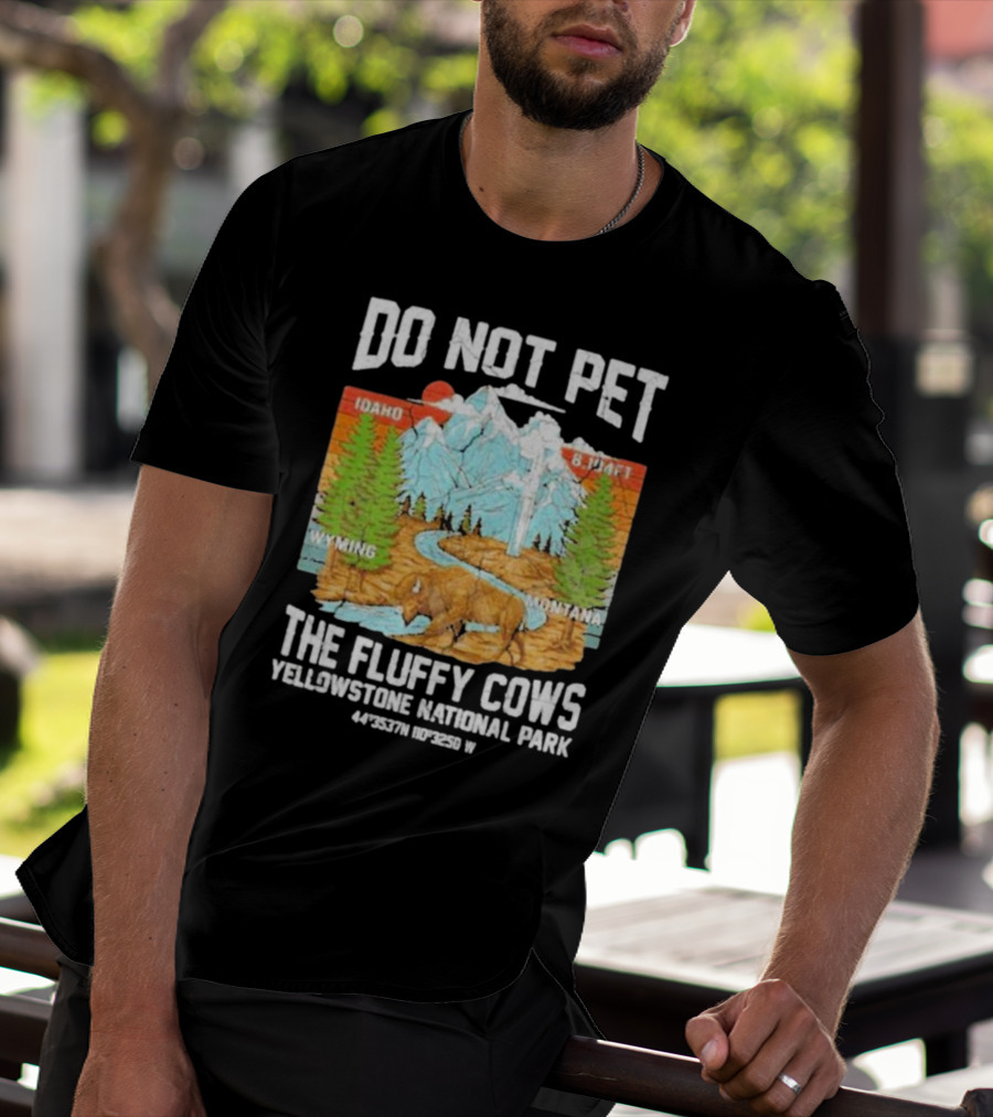 Do Not Pet The Fluffy Cows Yellowstone National Park Idaho Wyoming Montana 44°35'37N 110°32'50W T-Shirt