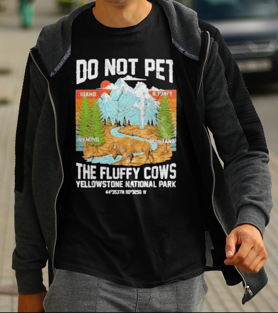 Do Not Pet The Fluffy Cows Yellowstone National Park Idaho Wyoming Montana 44°35'37N 110°32'50W T-Shirt