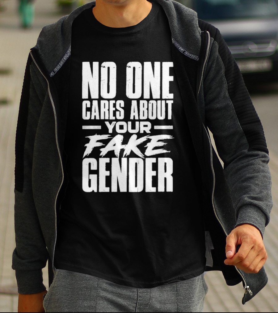 No One Cares About Your Fake Gender T-Shirt