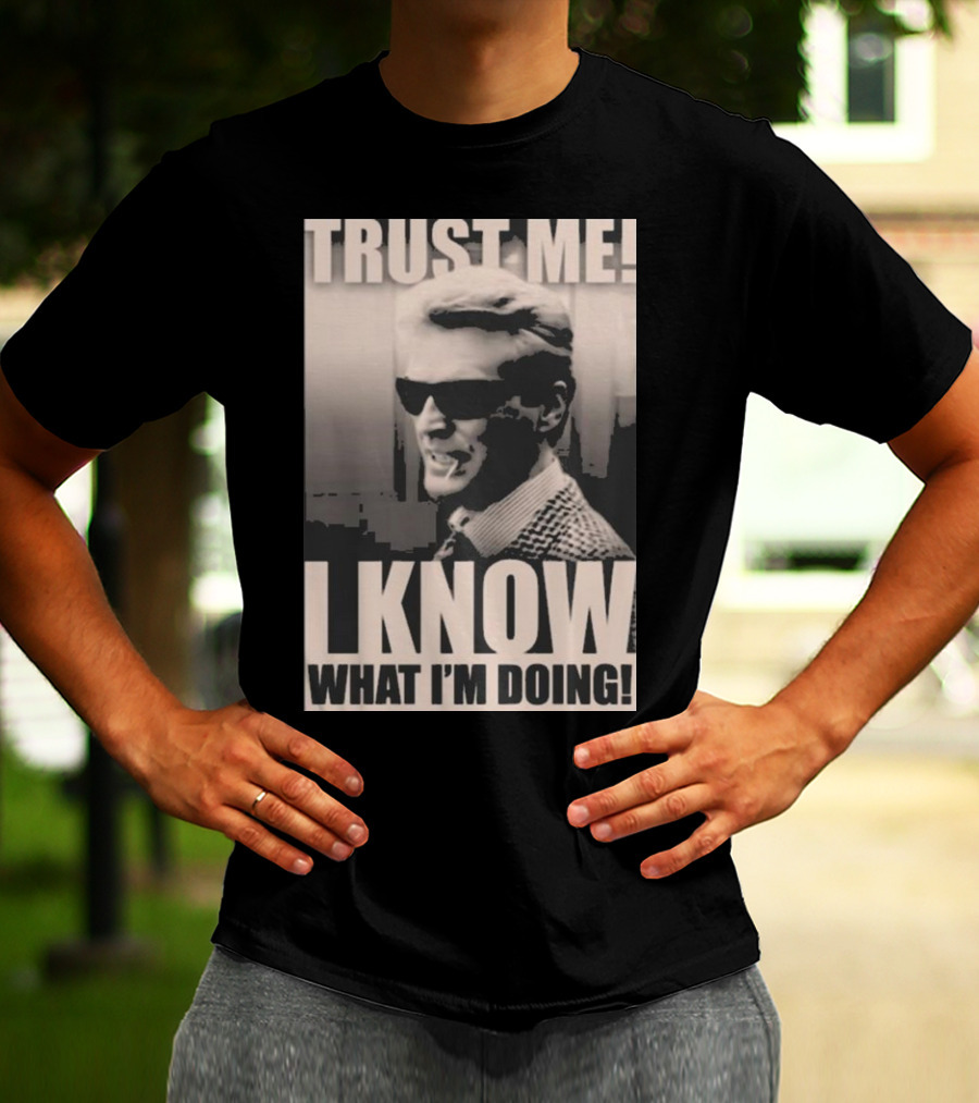 Trust Me I Know What I'm Doing T-Shirt