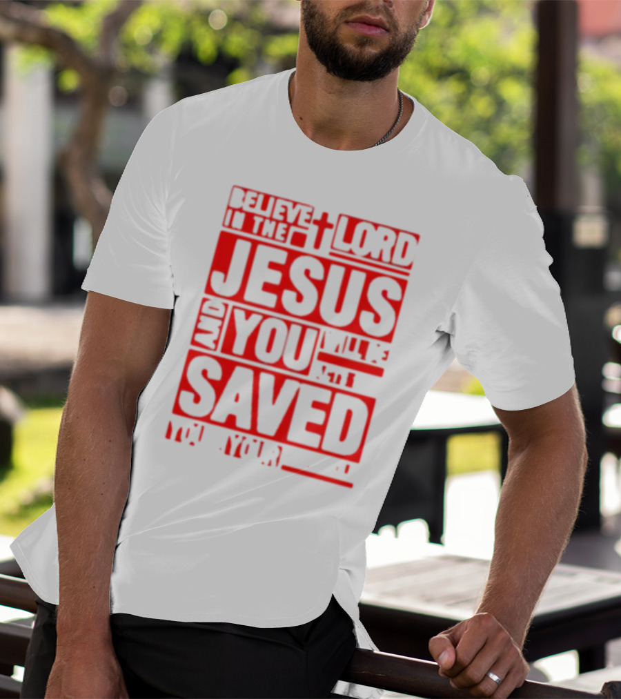 Believe In The Lord Jesus And You Will Be Saved T-Shirt
