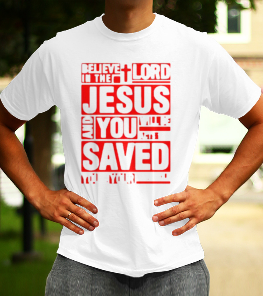 Believe In The Lord Jesus And You Will Be Saved T-Shirt