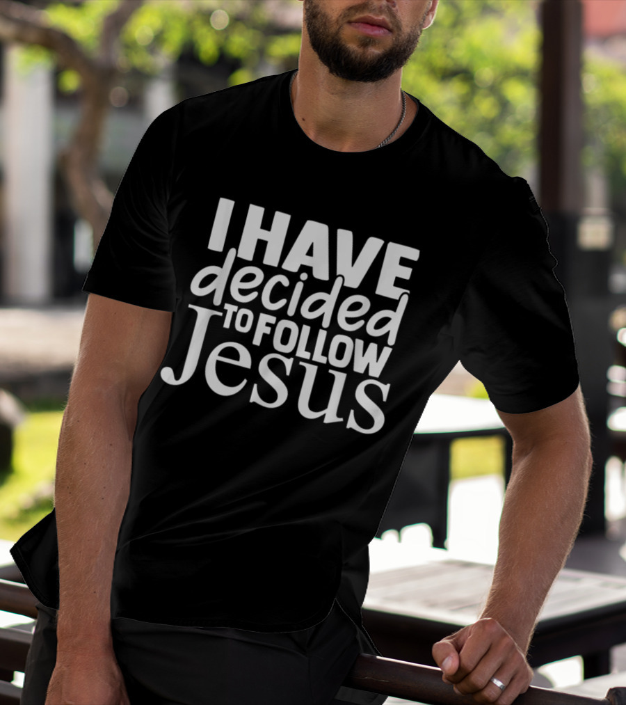 I Have Decided To Follow Jesus Christian Message T-Shirt
