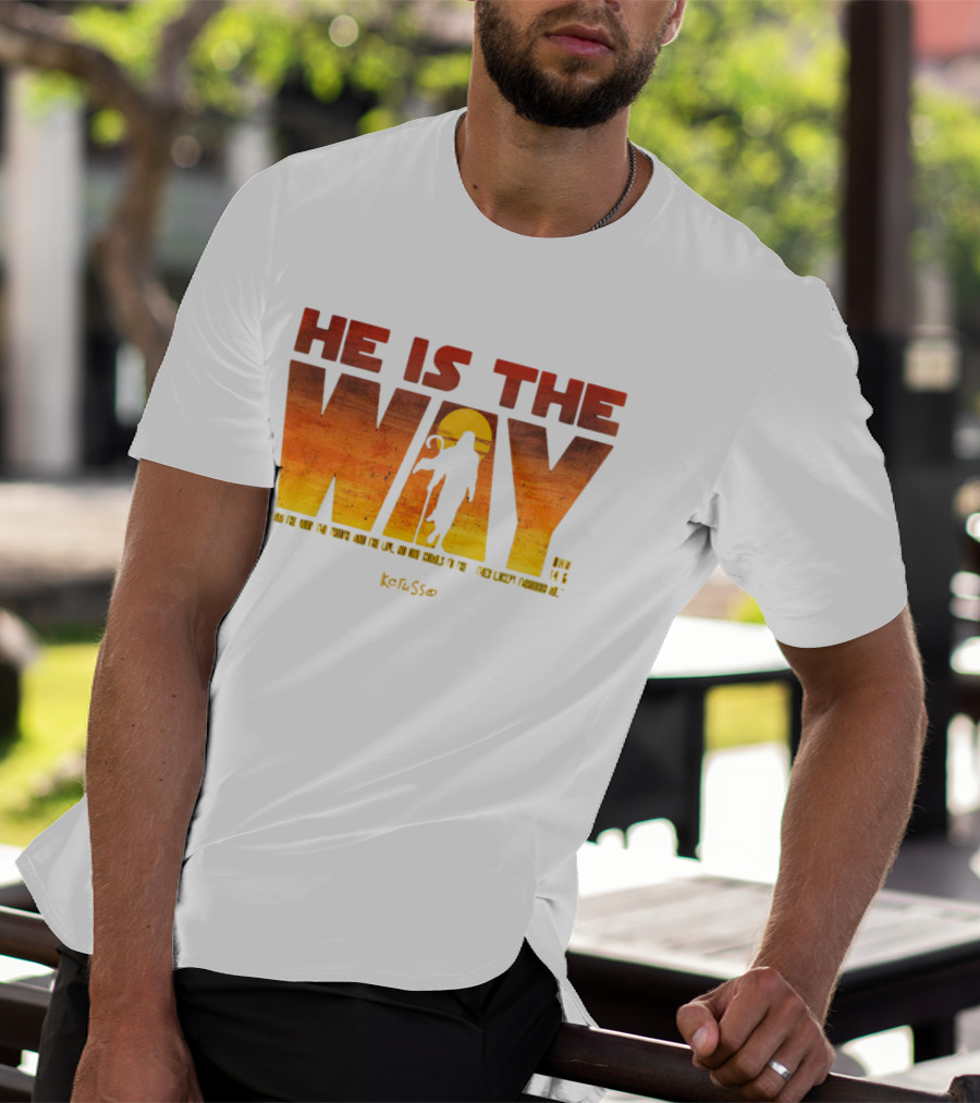 HE IS THE WAY Kerusso John 14:6 I Am The Way The Truth And The Life No One Comes To The Father Except Through Me T-Shirt