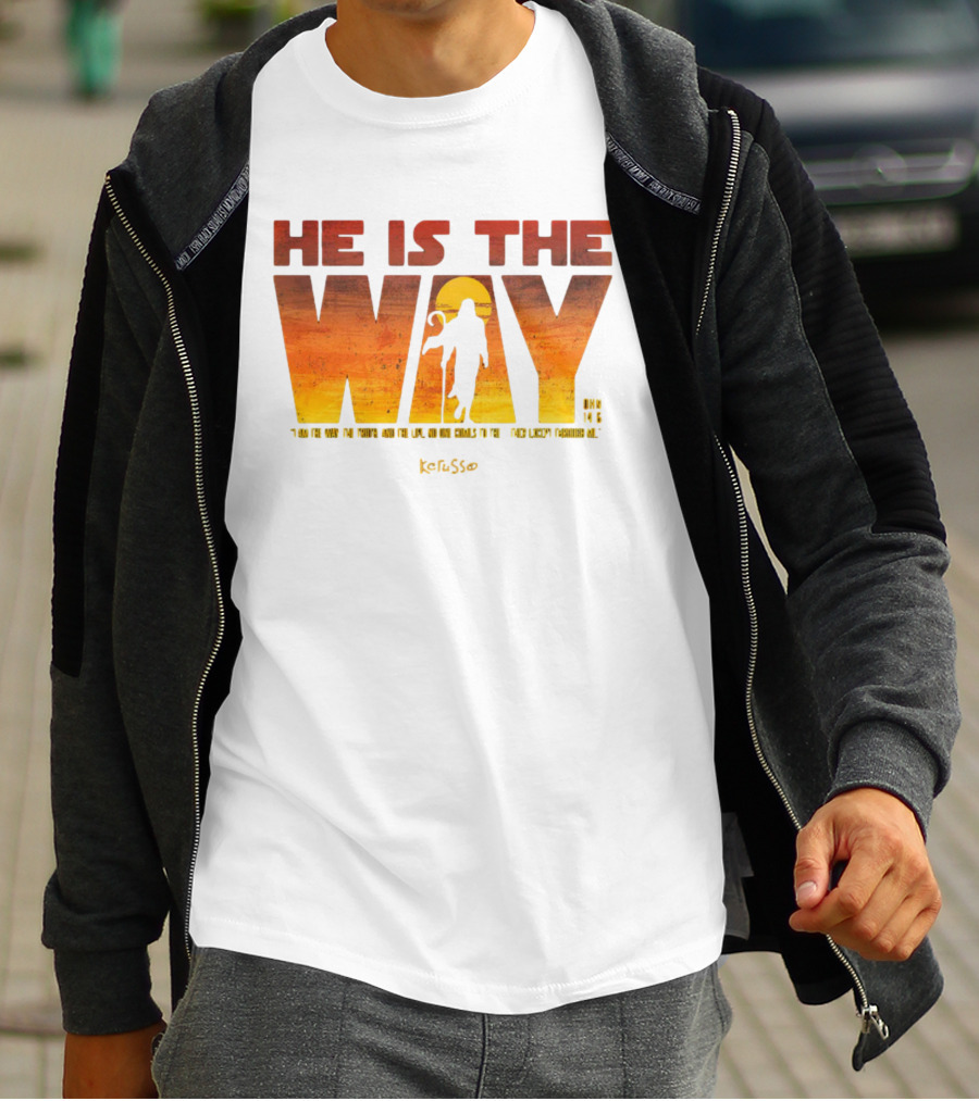 HE IS THE WAY Kerusso John 14:6 I Am The Way The Truth And The Life No One Comes To The Father Except Through Me T-Shirt