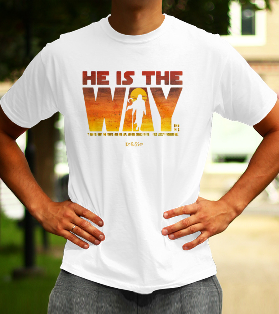 HE IS THE WAY Kerusso John 14:6 I Am The Way The Truth And The Life No One Comes To The Father Except Through Me T-Shirt