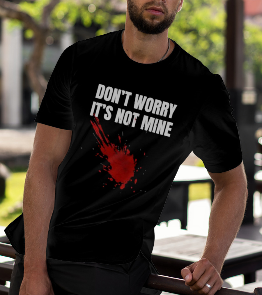 DON'T WORRY IT'S NOT MINE Fake Blood Splatter Humor T-Shirt