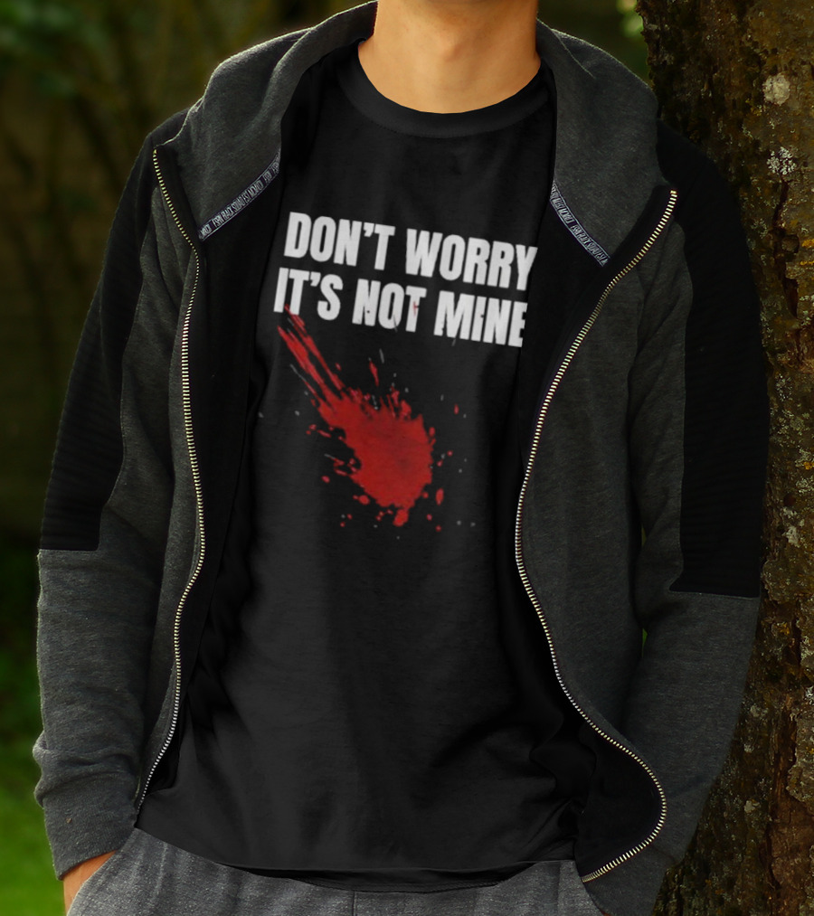 DON'T WORRY IT'S NOT MINE Fake Blood Splatter Humor T-Shirt