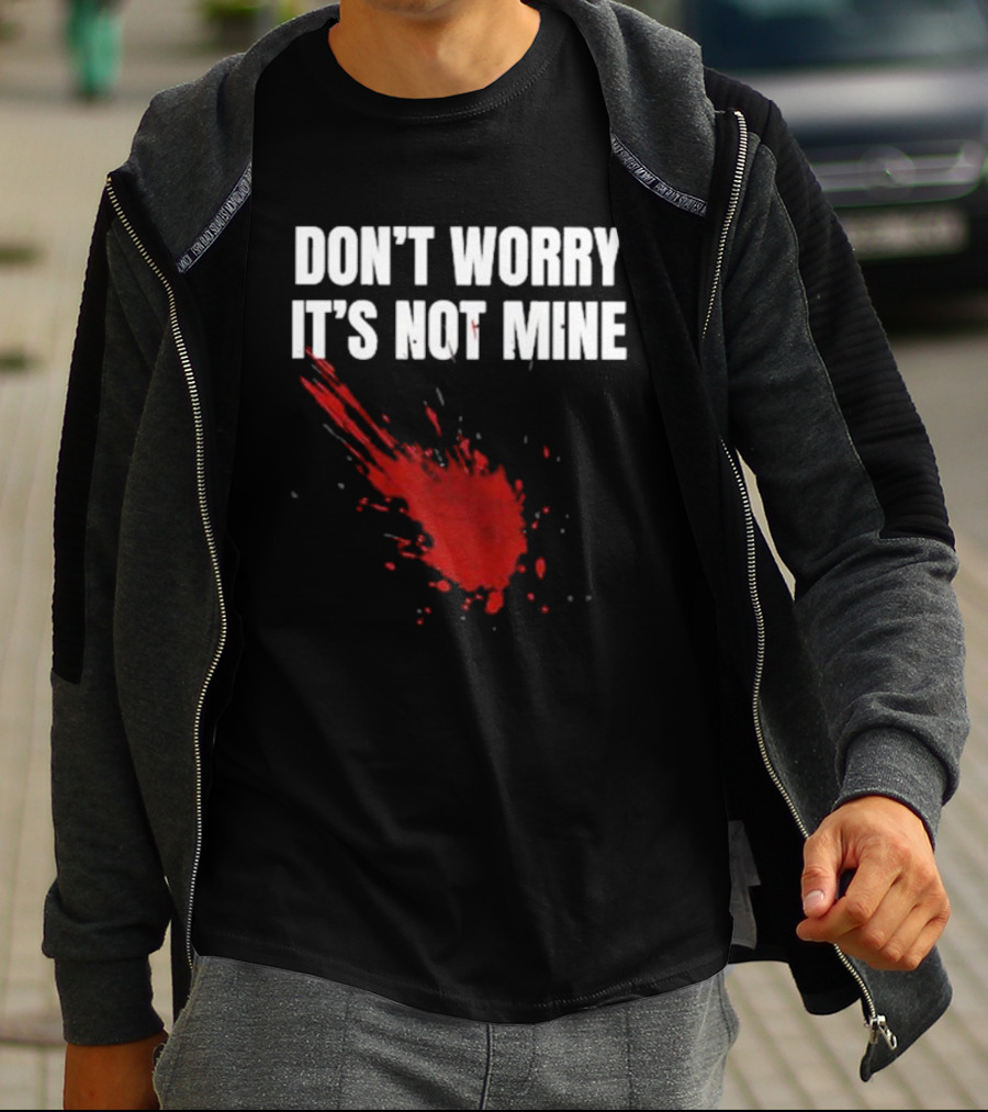 DON'T WORRY IT'S NOT MINE Fake Blood Splatter Humor T-Shirt