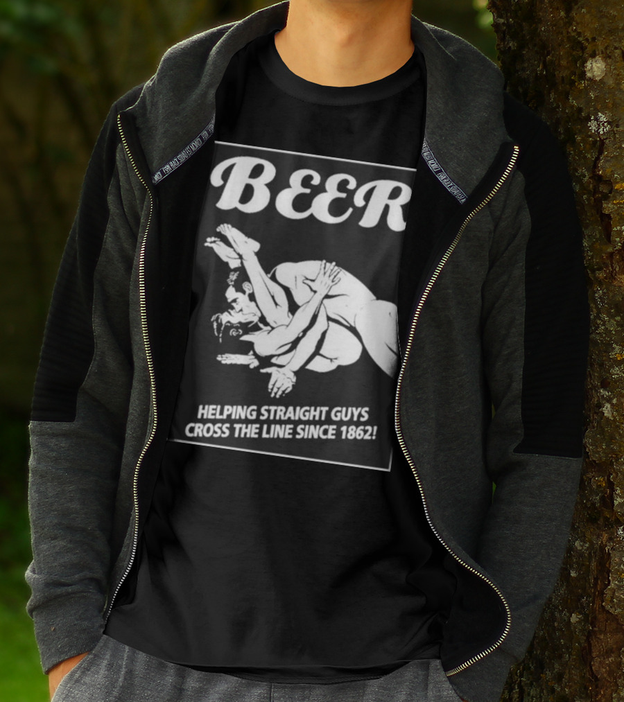 Beer Helping Straight Guys Cross The Line Since 1862 Wrestling Humor T-Shirt