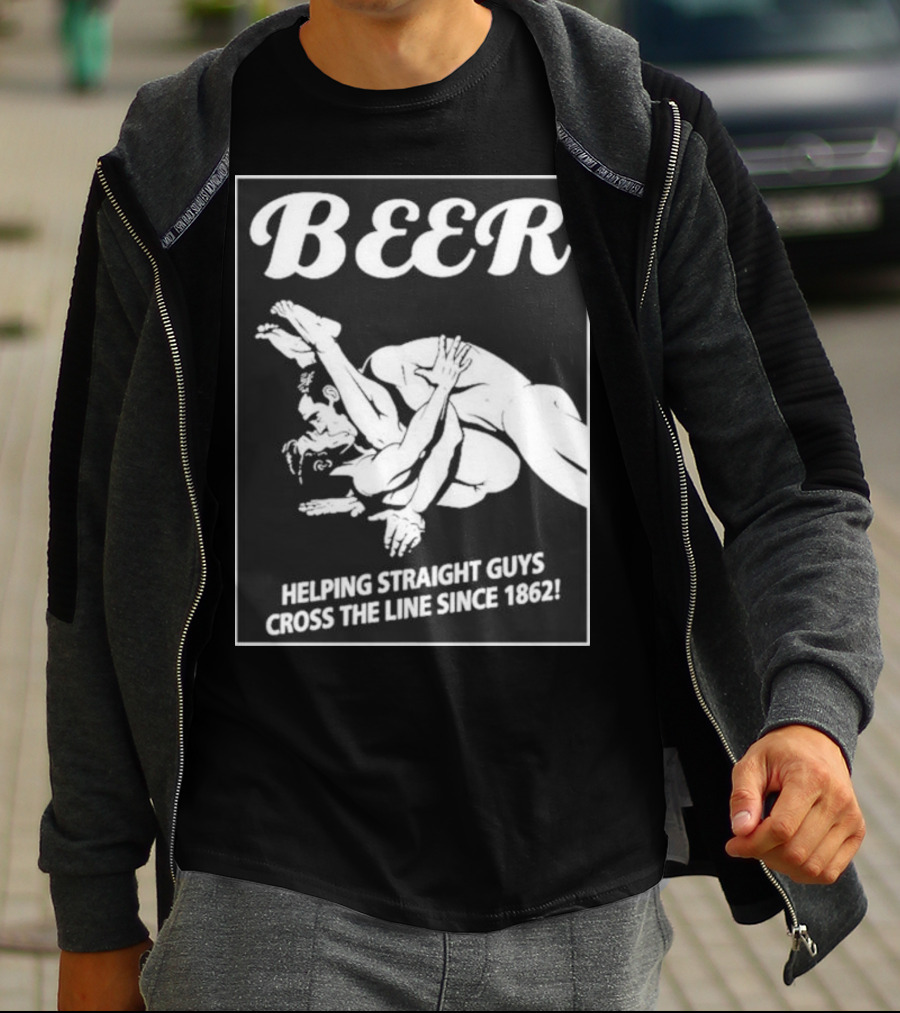Beer Helping Straight Guys Cross The Line Since 1862 Wrestling Humor T-Shirt