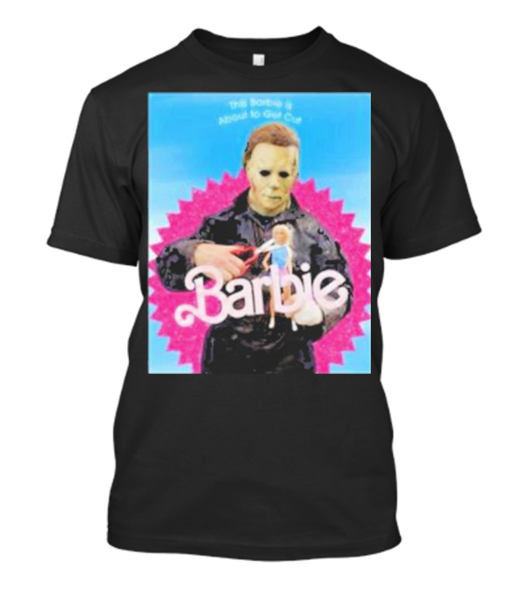 Michael Myers This Barbie Is About To Get Cut T-Shirt