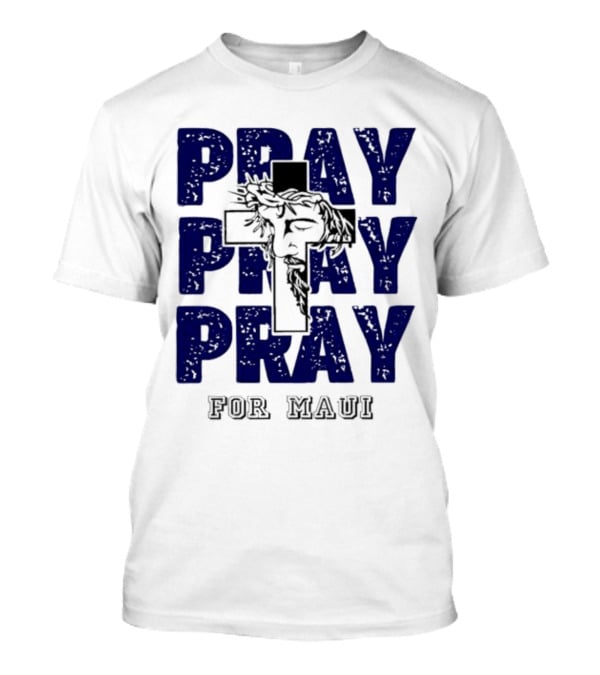 PRAY PRAY PRAY Cross Image For Maui T-Shirt