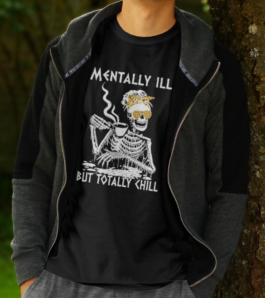 Mentally Ill But Totally Chill Skeleton With Coffee And Floral Accessories T-Shirt