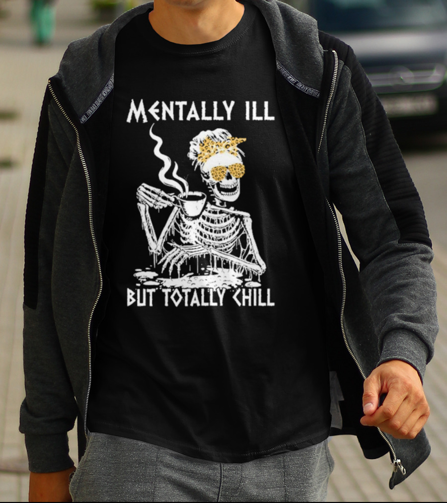 Mentally Ill But Totally Chill Skeleton With Coffee And Floral Accessories T-Shirt