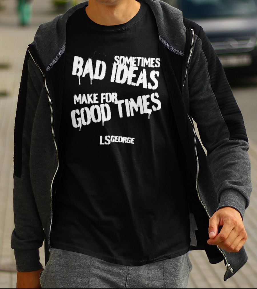 Cleetus McFarland LS George Sometimes Bad Ideas Make For Good Times T-Shirt