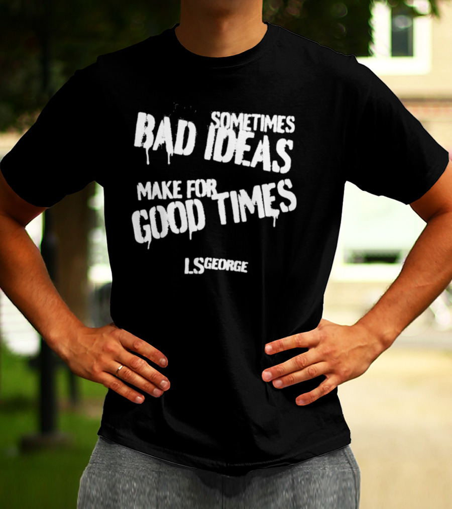 Cleetus McFarland LS George Sometimes Bad Ideas Make For Good Times T-Shirt