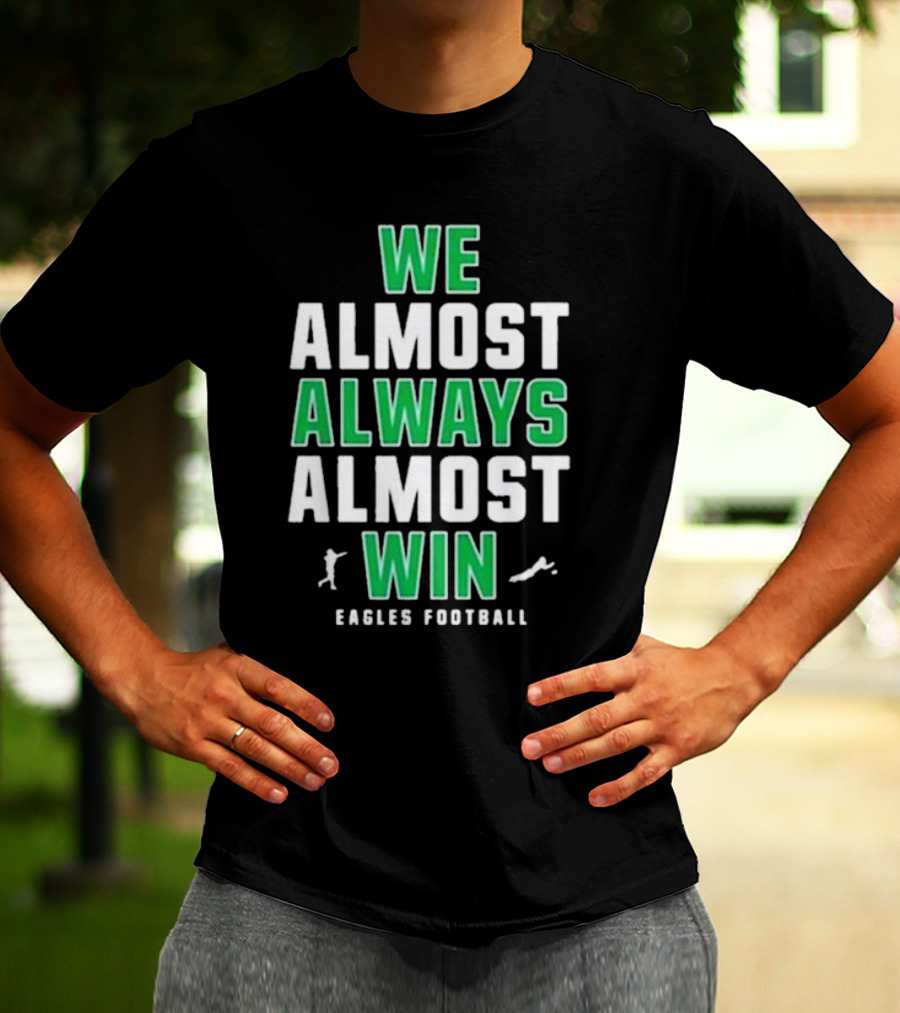 Philadelphia Eagles We Almost Always Almost Win Eagles Football T-Shirt