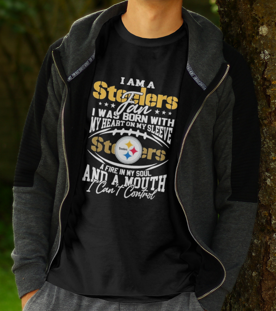 I Am A Steelers Fan Heart On My Sleeve Fire In My Soul And A Mouth I Can’t Control T-Shirt