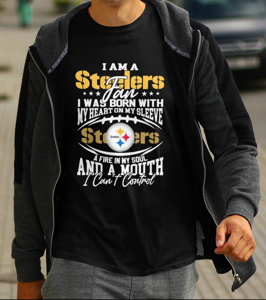 I Am A Steelers Fan Heart On My Sleeve Fire In My Soul And A Mouth I Can’t Control T-Shirt