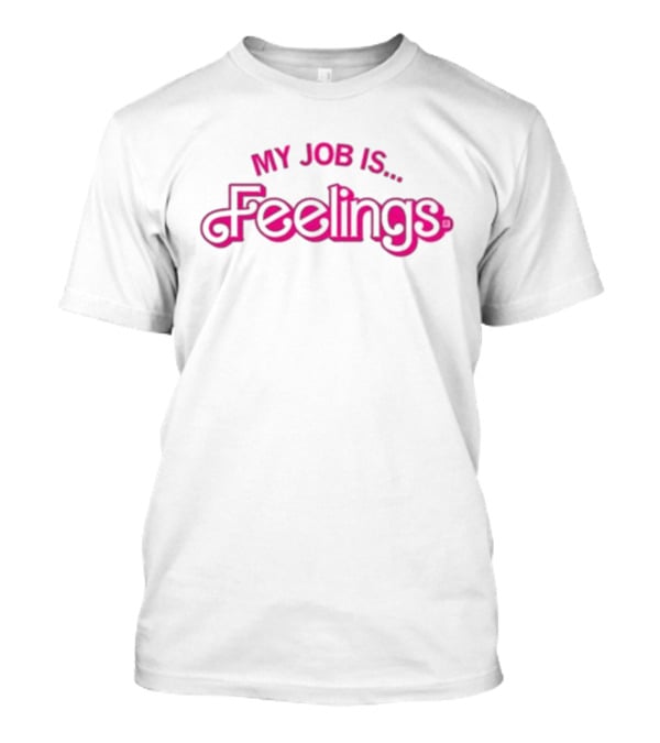 My Job Is Feelings T-Shirt