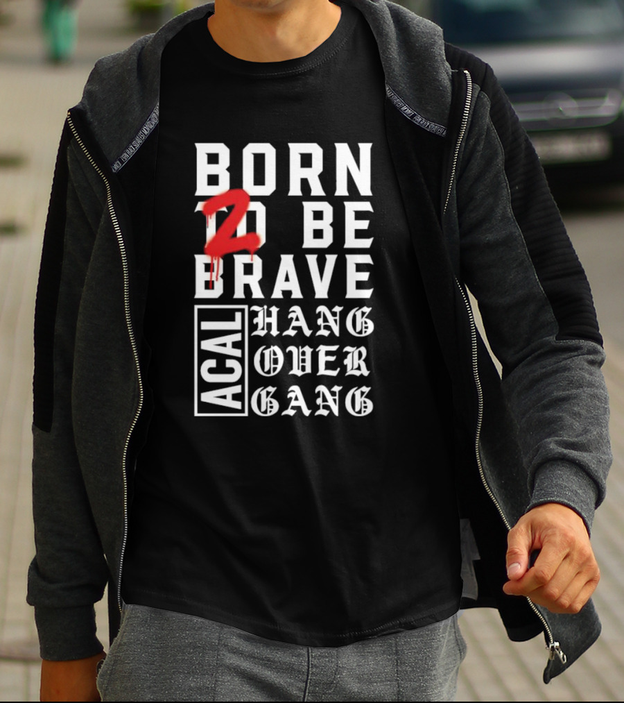 Born 2 Be Brave Acal Hang Over Gang T-Shirt