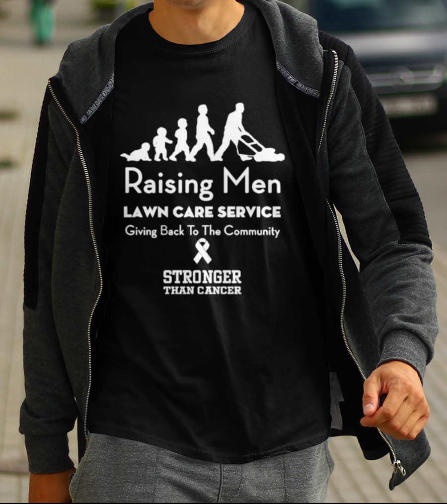 Raising Men Lawn Care Service Giving Back To The Community Stronger Than Cancer T-Shirt
