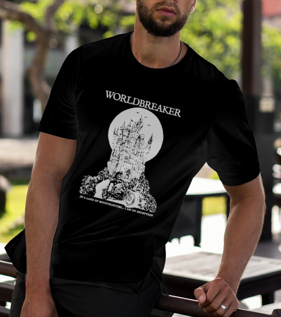 Worldbreaker Castle Biker In A Land Of Monstrosities I Am No Exception T-Shirt