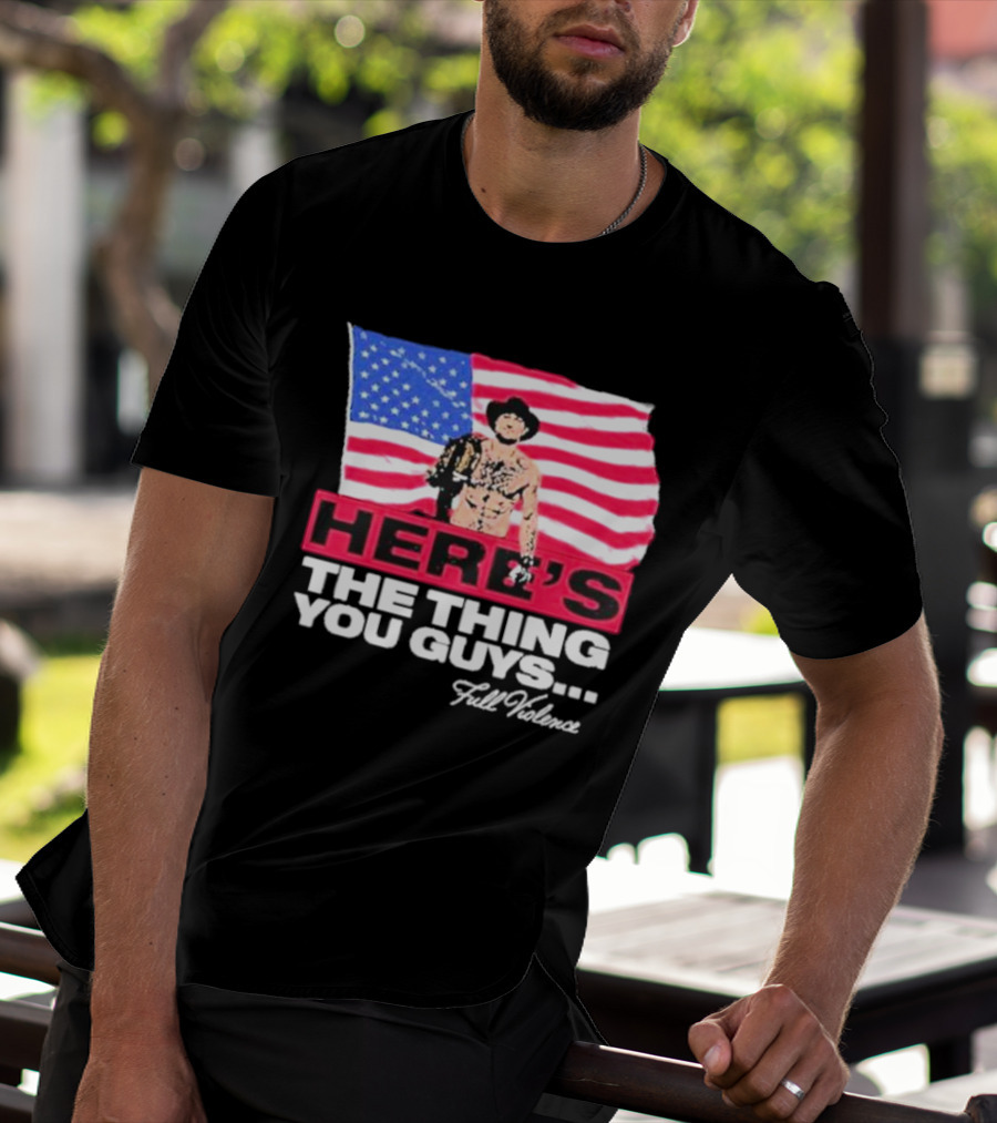 HERE'S THE THING YOU GUYS FULL VIOLENCE American Flag Background Cowboy Hat Belt T-Shirt