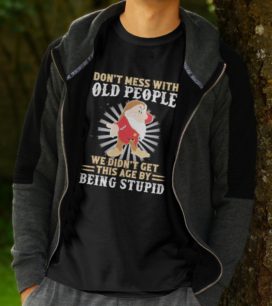 Grumpy Don't Mess With Old People We Didn't Get This Age By Being Stupid T-Shirt