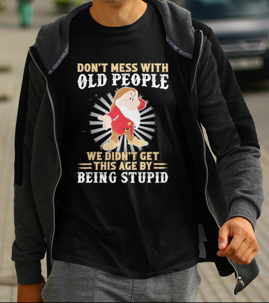 Grumpy Don't Mess With Old People We Didn't Get This Age By Being Stupid T-Shirt
