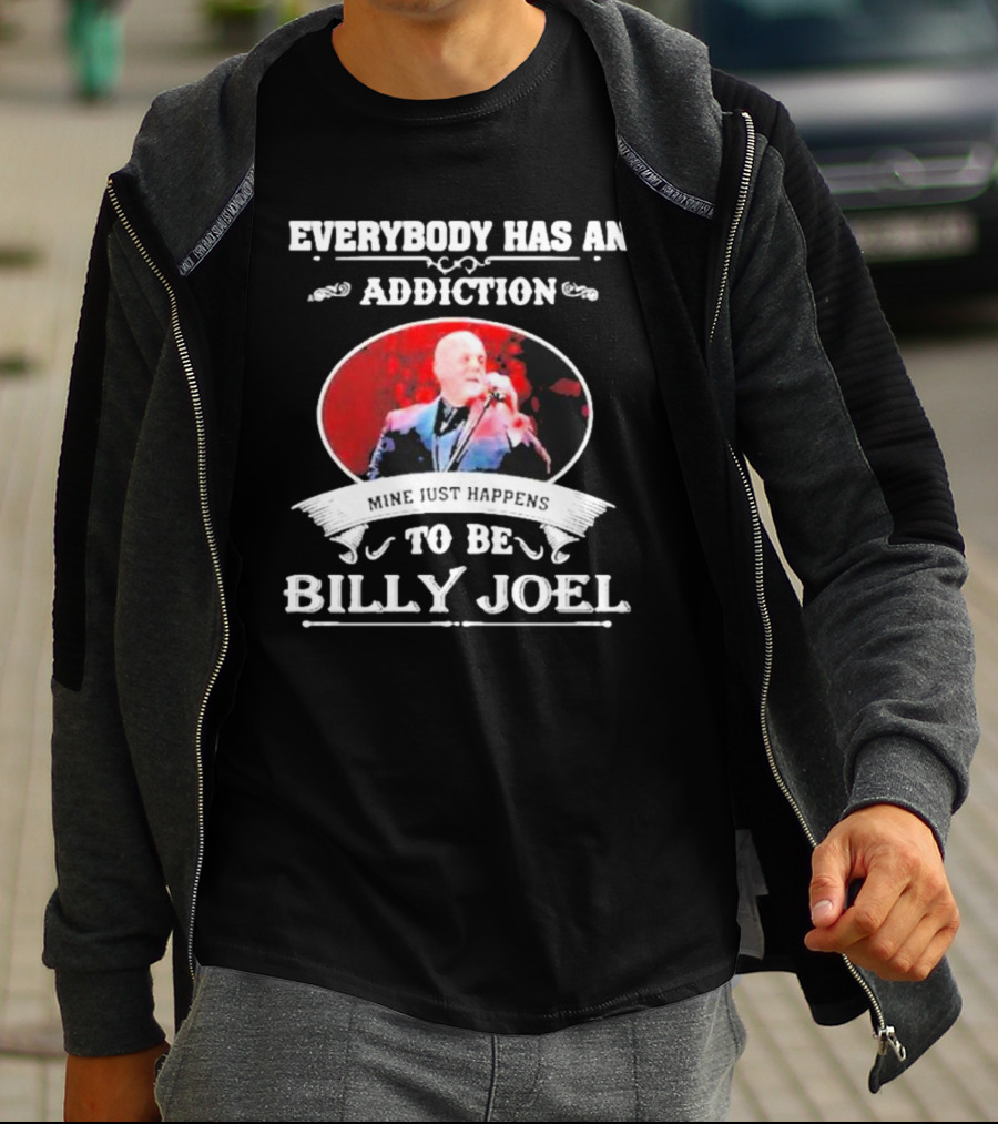 Everybody Has An Addiction Mine Just Happens To Be Billy Joel T-Shirt