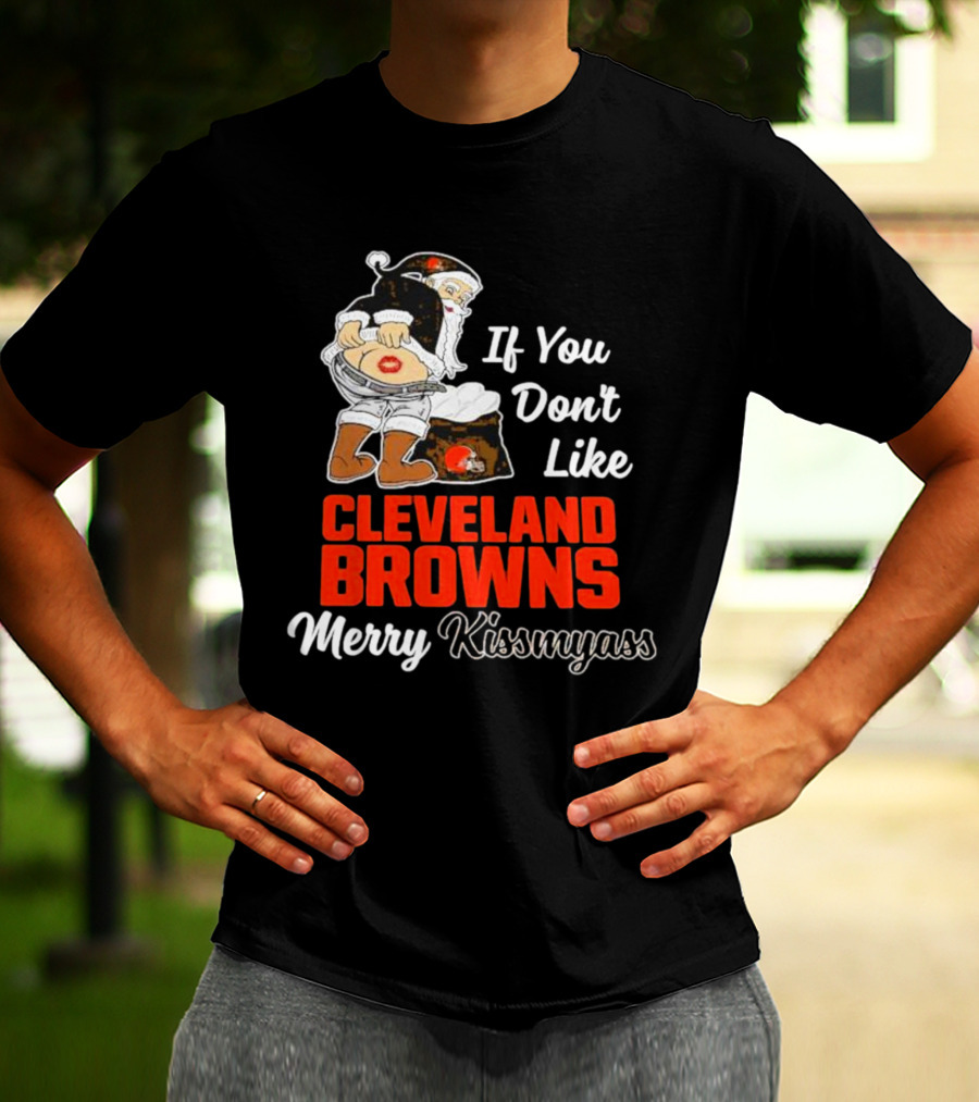 If You Don't Like Cleveland Browns Merry Kissmyass Santa T-Shirt