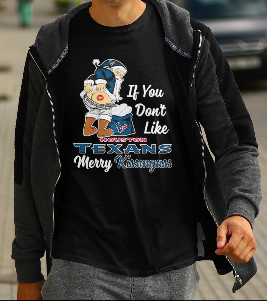 If You Don't Like Houston Texans Merry Kissmyass T-Shirt