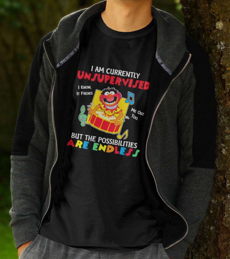 Animal Muppets I Am Currently Unsupervised I Know It Freaks Me Out Too But The Possibilities Are Endless T-Shirt