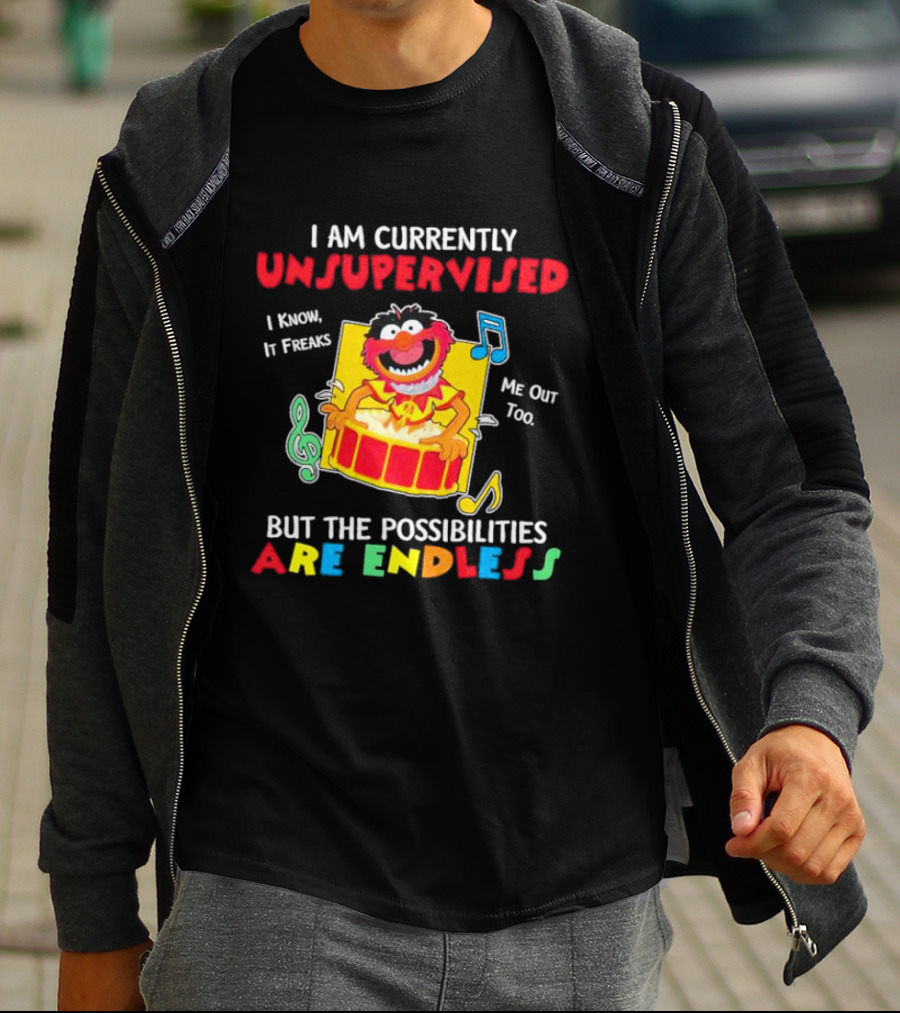 Animal Muppets I Am Currently Unsupervised I Know It Freaks Me Out Too But The Possibilities Are Endless T-Shirt