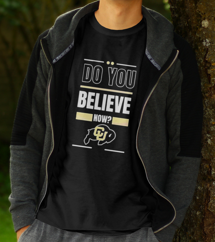 Do You Believe Now Colorado Buffaloes Football CU T-Shirt