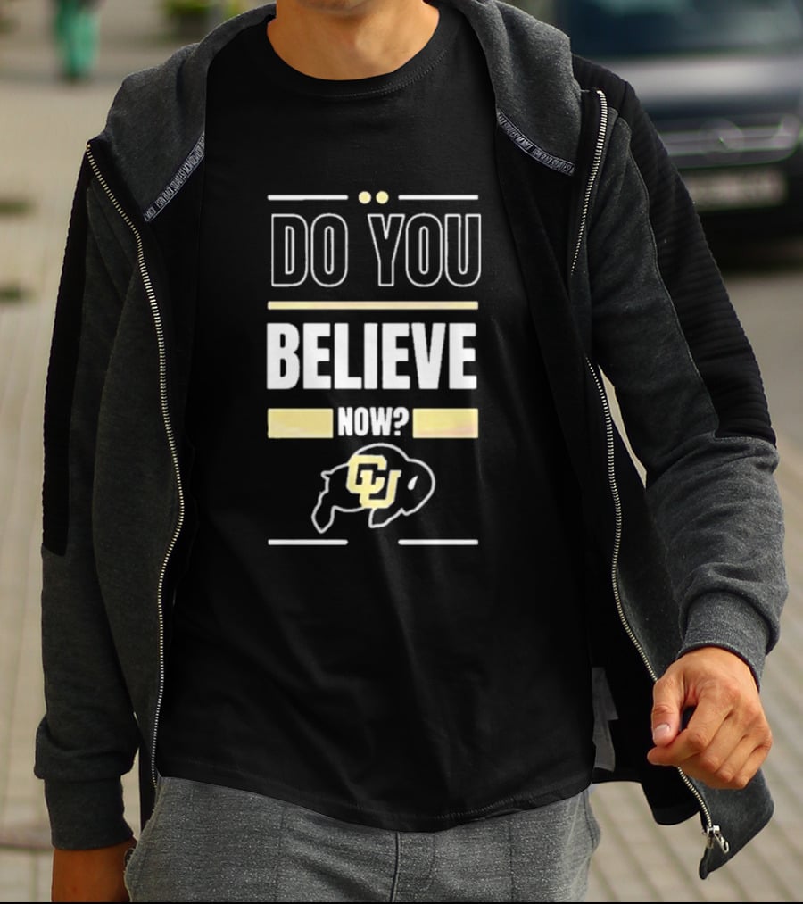 Do You Believe Now Colorado Buffaloes Football CU T-Shirt
