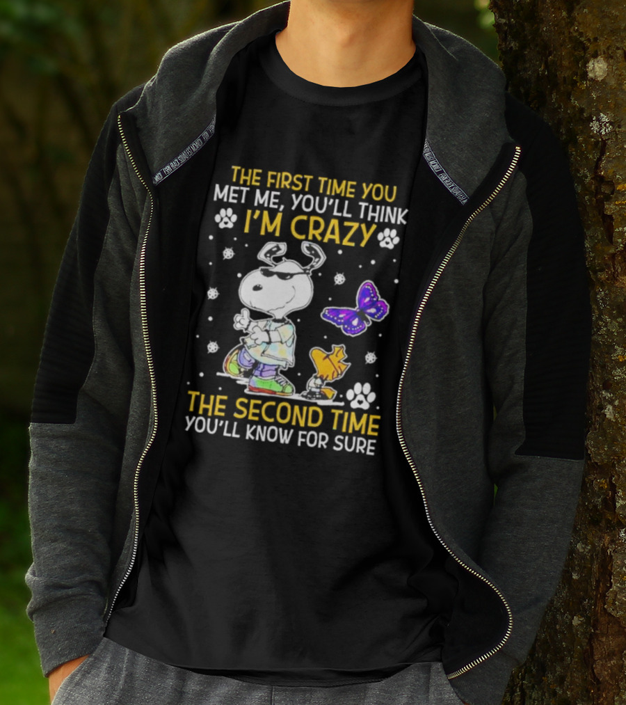 Snoopy And Woodstock The First Time You Met Me You'll Think I'm Crazy The Second Time You'll Know For Sure T-Shirt